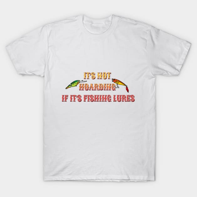 It's Not Hoarding If It's Fishing Lures T-Shirt by YuriArt